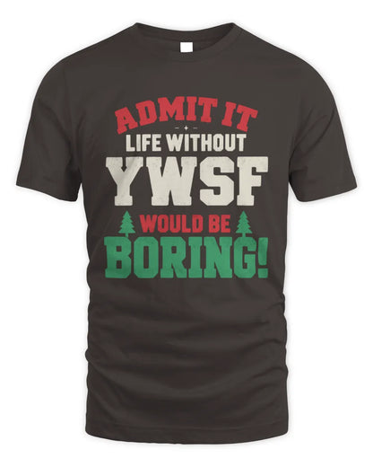 YWSF P5 TH08 Christmas T-Shirt – “Life Without NAME Would Be Boring” - Unisex Standard T-Shirt - Dark Chocolate