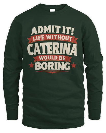 CATERINA P4 KT003 Personalized Funny Quote Apparel “Life Without NAME Would Be Boring” - Men's Long Sleeved T-Shirt - Forest Green