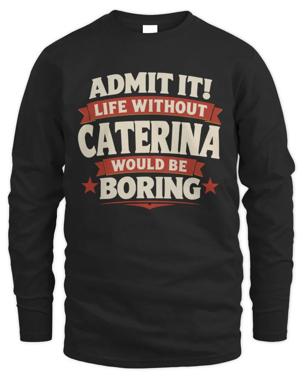 CATERINA P4 KT003 Personalized Funny Quote Apparel “Life Without NAME Would Be Boring” - Men's Long Sleeved T-Shirt - Black