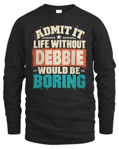 DEBBIE P02-TH11-226 Personalized Admit It Life Without [Name] Would Be Boring T-Shirt - Custom Name Funny Gift - Men's Long Sleeved T-Shirt - Black