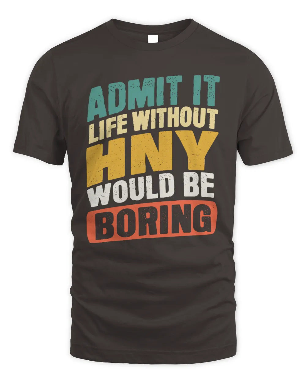 HNY TP88-K4-229
Personalized Funny Quote Apparel “Life Without NAME Would Be Boring” - Unisex Standard T-Shirt - Dark Chocolate