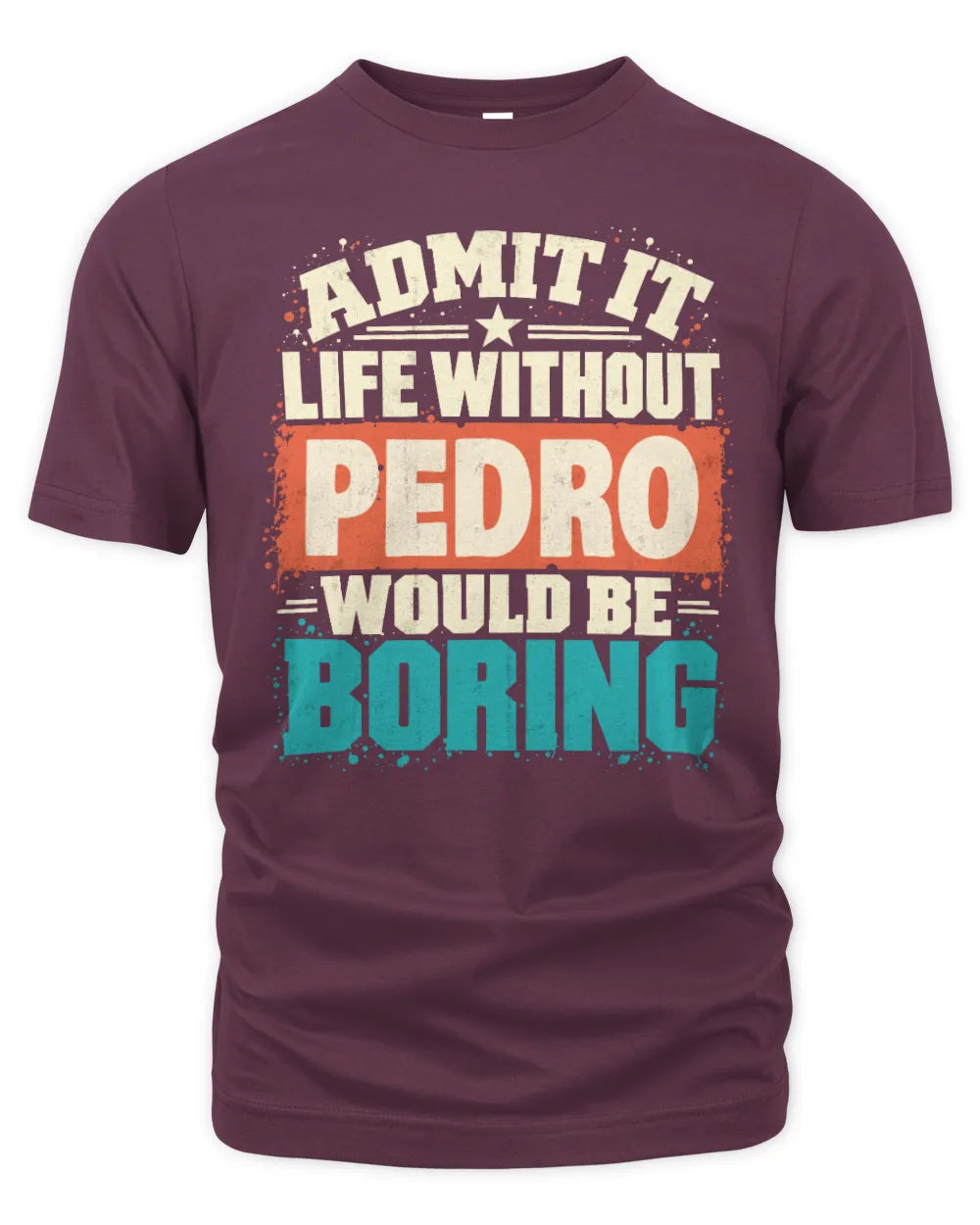 PEDRO P02-TH11-226 Personalized Admit It Life Without [Name] Would Be Boring T-Shirt - Custom Name Funny Gift - Unisex Standard T-Shirt - Maroon