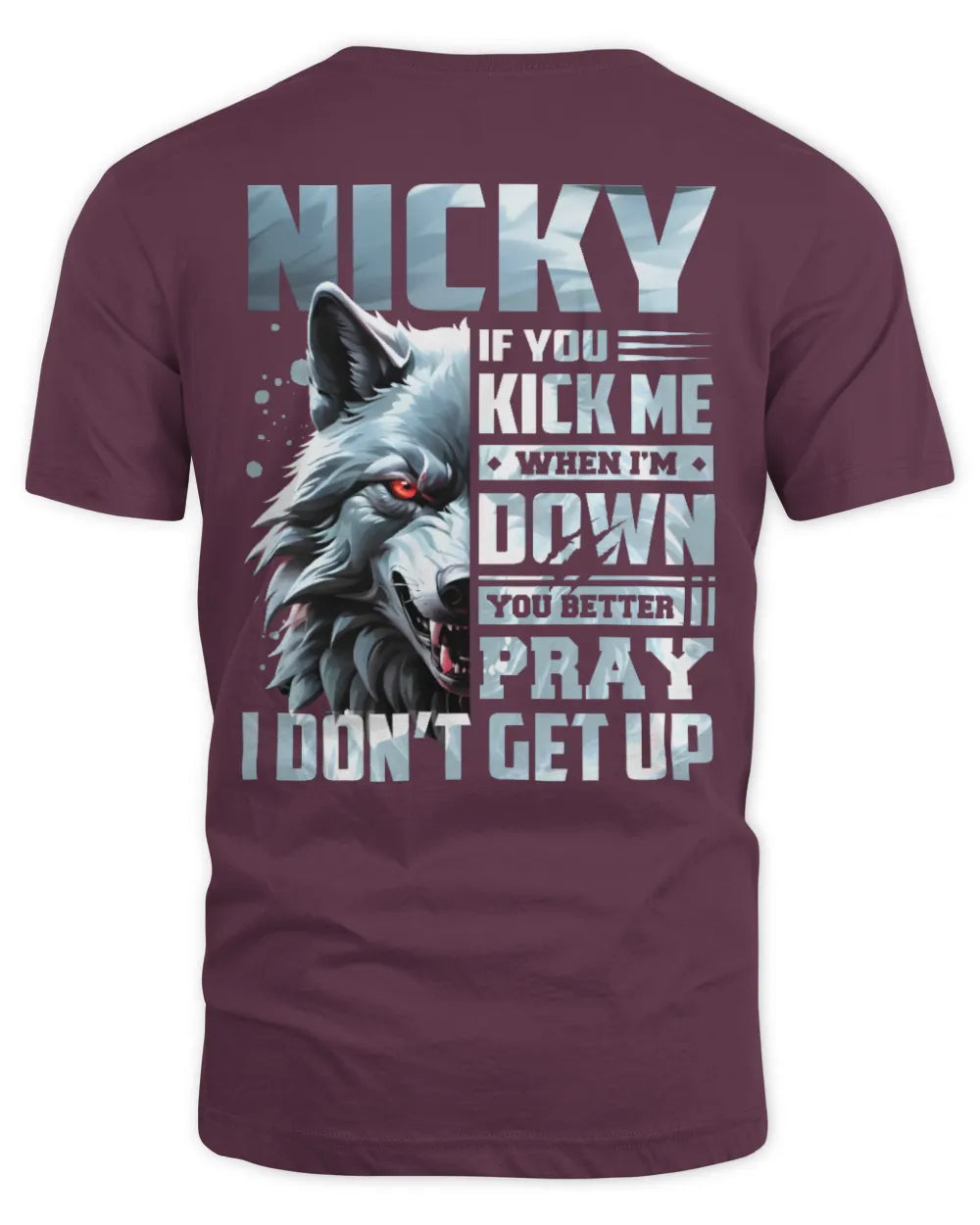 NICKY AP62-K4-666 - Personalized Fierce Wolf Quote Apparel “If You Kick Me When I’m Down, You Better Pray I Don’t Get Up” - Unisex Standard T-Shirt - Maroon