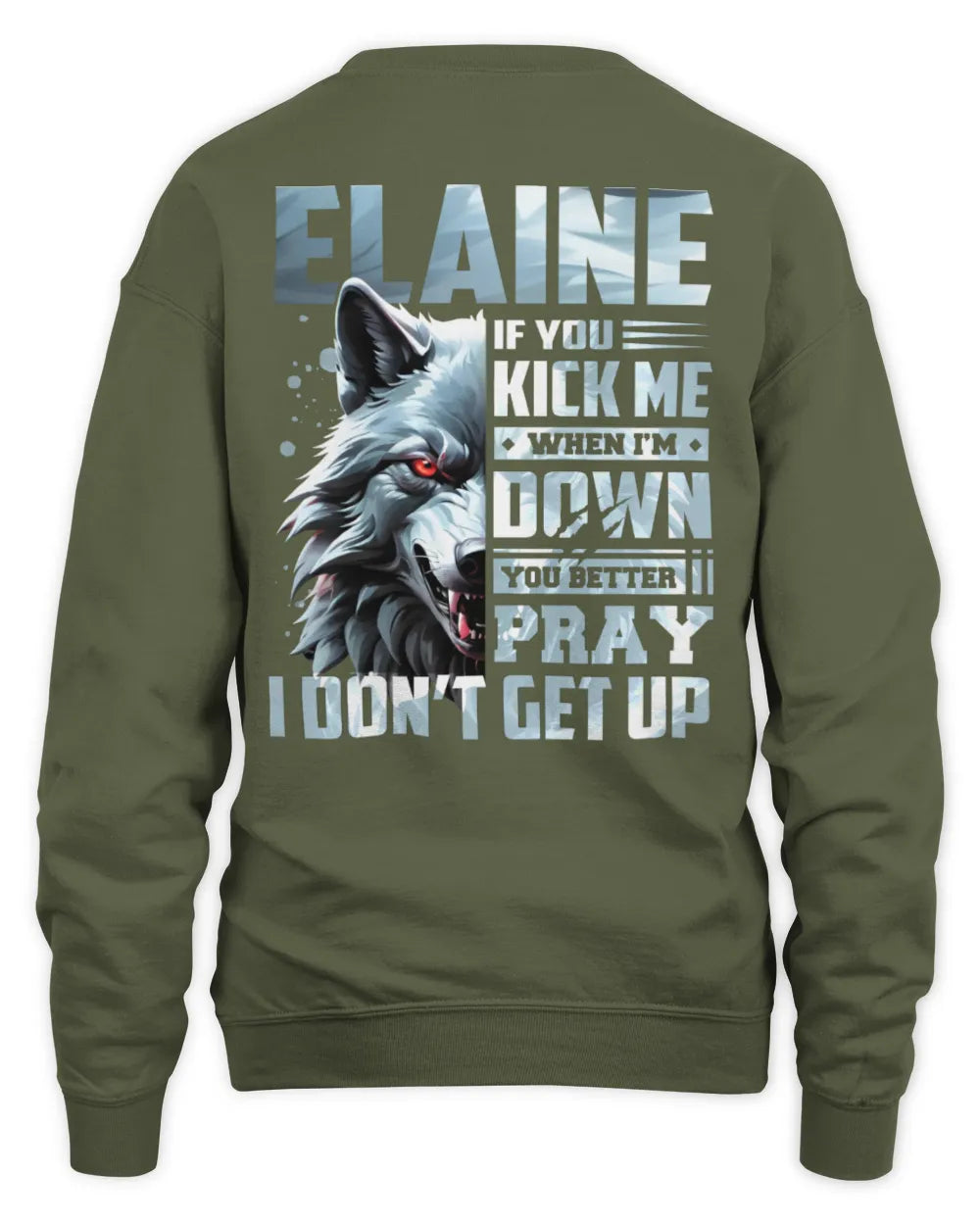ELAINE AP62-K4-666 - Personalized Fierce Wolf Quote Apparel “If You Kick Me When I’m Down, You Better Pray I Don’t Get Up” - Unisex Sweatshirt - Military Green