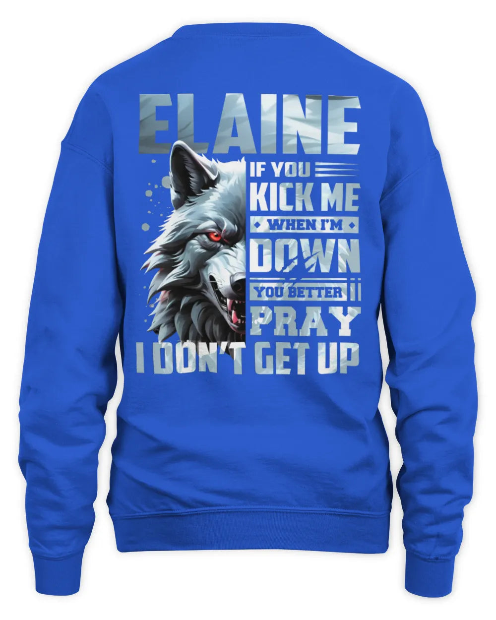 ELAINE AP62-K4-666 - Personalized Fierce Wolf Quote Apparel “If You Kick Me When I’m Down, You Better Pray I Don’t Get Up” - Unisex Sweatshirt - Royal