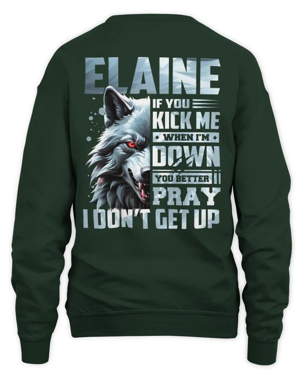 ELAINE AP62-K4-666 - Personalized Fierce Wolf Quote Apparel “If You Kick Me When I’m Down, You Better Pray I Don’t Get Up” - Unisex Sweatshirt - Forest Green