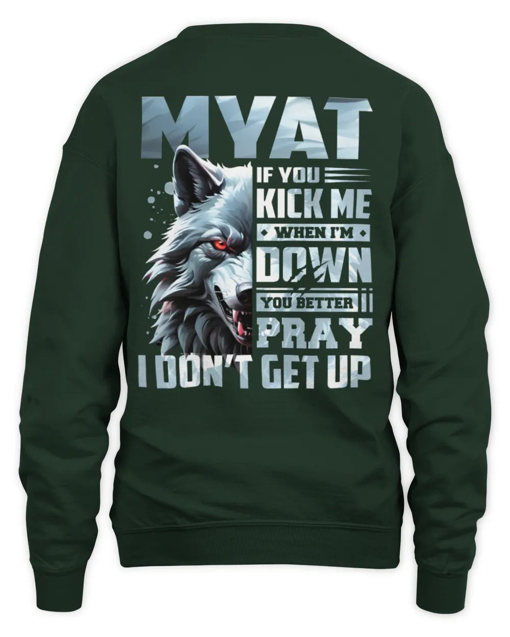 MYAT AP62-K4-666 - Personalized Fierce Wolf Quote Apparel “If You Kick Me When I’m Down, You Better Pray I Don’t Get Up” - Unisex Sweatshirt - Forest Green