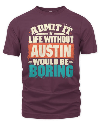 AUSTIN P02-TH11-226 Personalized Admit It Life Without [Name] Would Be Boring T-Shirt - Custom Name Funny Gift - Unisex Standard T-Shirt - Maroon