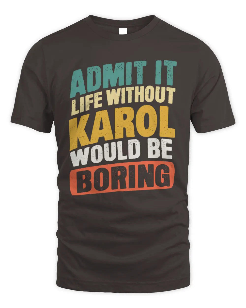 KAROL TP88-K4-229
Personalized Funny Quote Apparel “Life Without NAME Would Be Boring” - Unisex Standard T-Shirt - Dark Chocolate