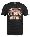OLIVIER P4 KT003 Personalized Funny Quote Apparel “Life Without NAME Would Be Boring”