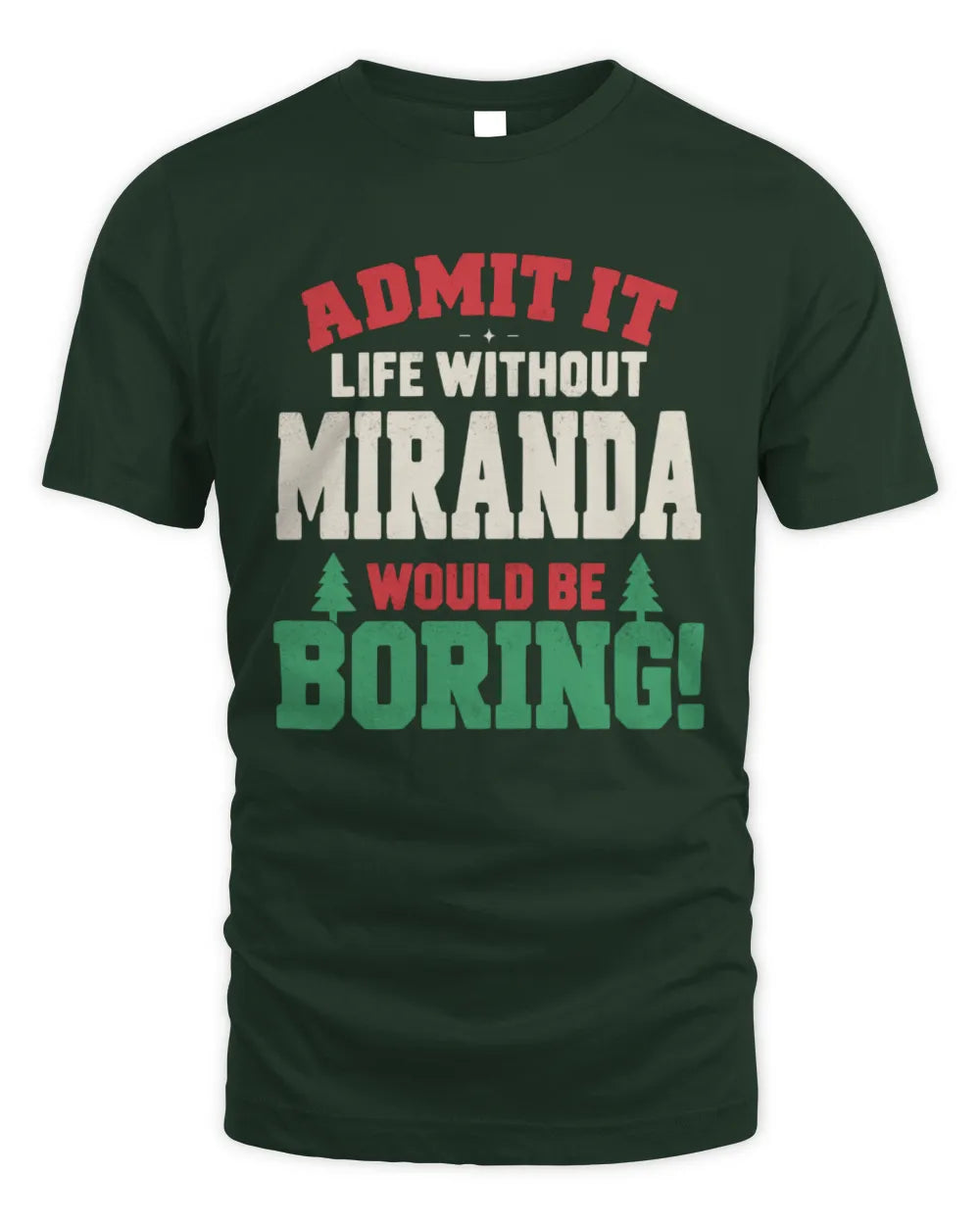 MIRANDA P5 TH08 Christmas T-Shirt – “Life Without NAME Would Be Boring” - Unisex Standard T-Shirt - Forest Green