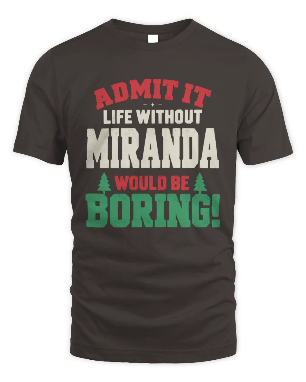 MIRANDA P5 TH08 Christmas T-Shirt – “Life Without NAME Would Be Boring” - Unisex Standard T-Shirt - Dark Chocolate