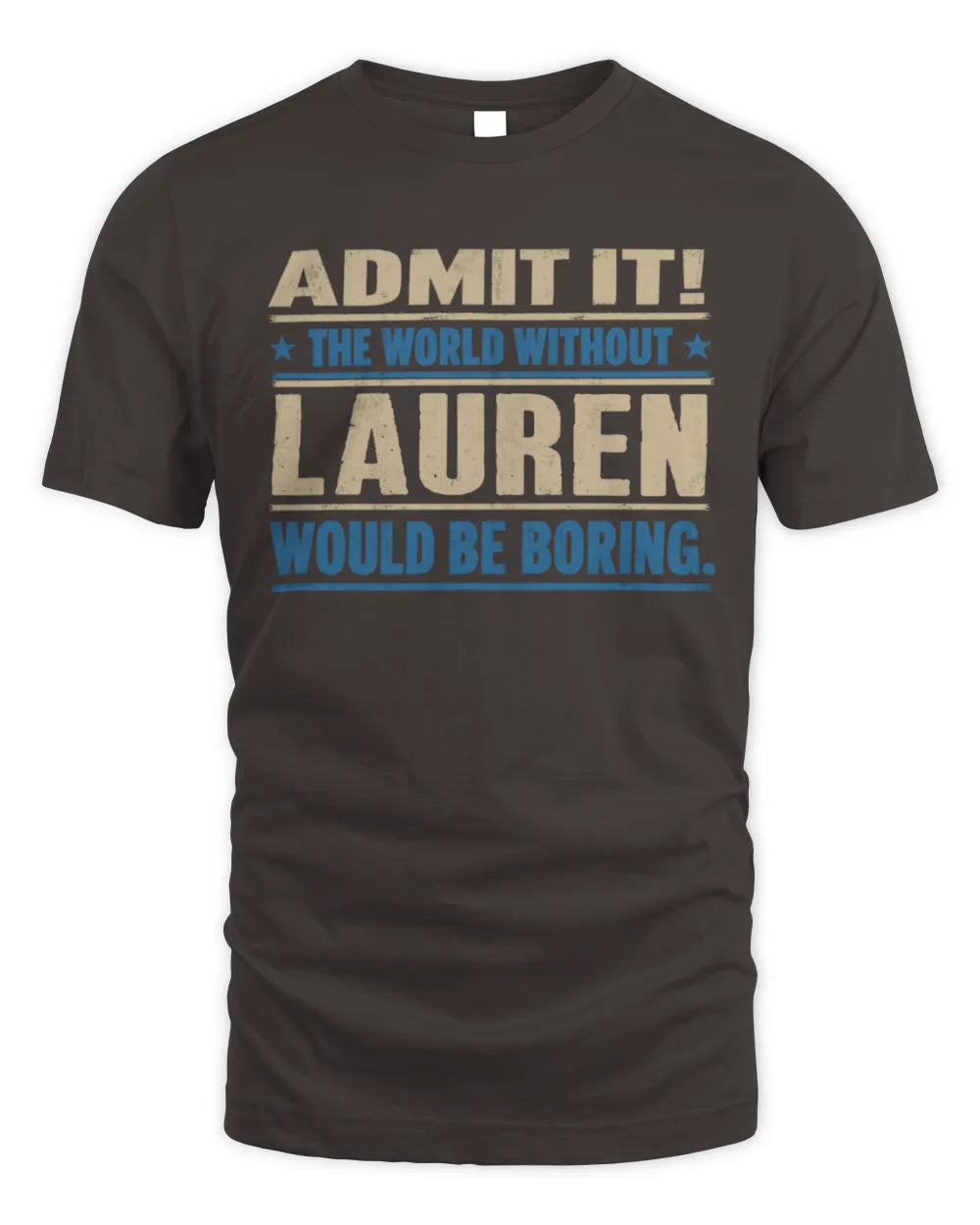 LAUREN TP68-K2-968 – Personalized Funny Quote Apparel “The World Without NAME Would Be Boring” - Unisex Standard T-Shirt - Dark Chocolate