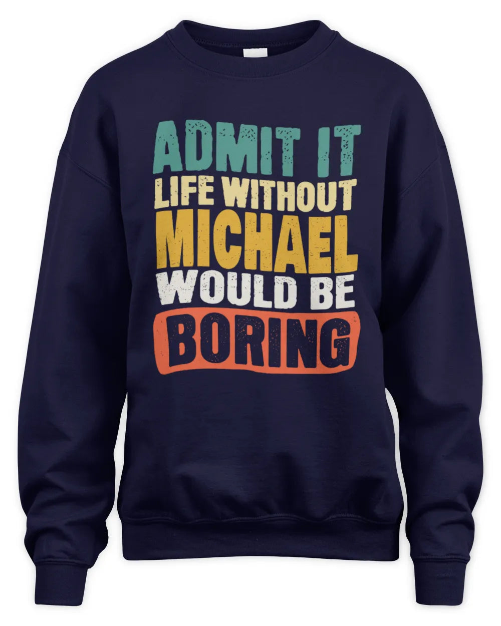 MICHAEL TP86-K3-229 Personalized Funny Quote Apparel “Life Without NAME Would Be Boring” - Unisex Sweatshirt - Navy