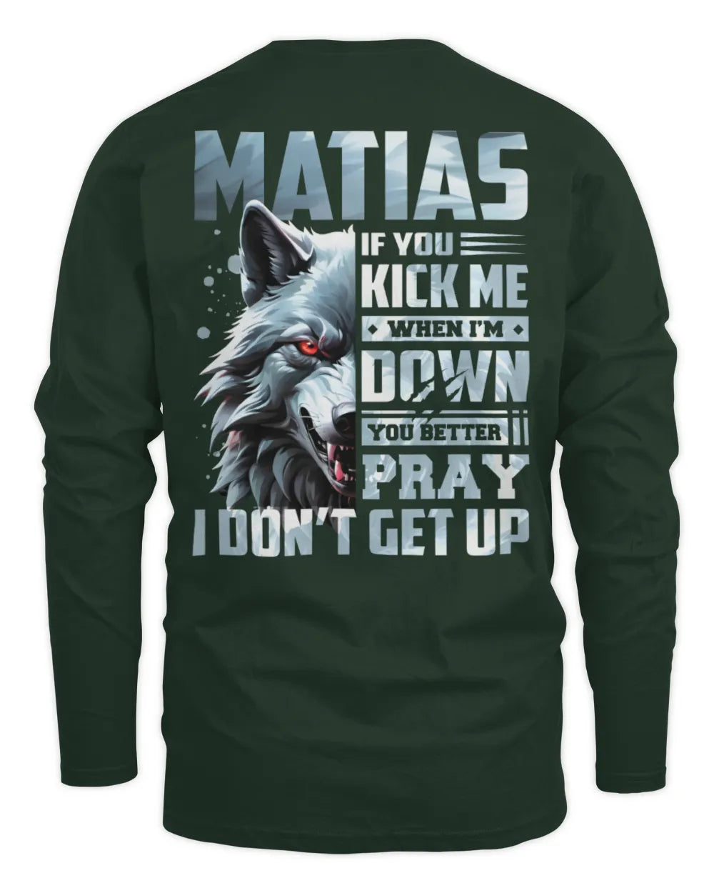MATIAS AP62-K4-666 - Personalized Fierce Wolf Quote Apparel “If You Kick Me When I’m Down, You Better Pray I Don’t Get Up” - Men's Long Sleeved T-Shirt - Forest Green