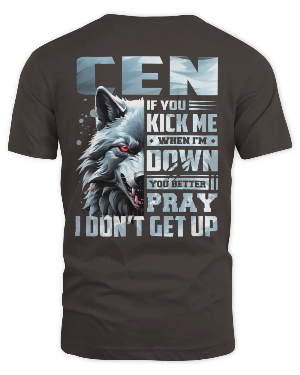 CEN AP62-K4-666 - Personalized Fierce Wolf Quote Apparel “If You Kick Me When I’m Down, You Better Pray I Don’t Get Up” - Unisex Standard T-Shirt - Dark Chocolate