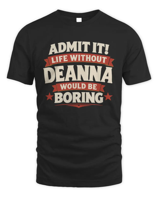 DEANNA P4 KT003 Personalized Funny Quote Apparel “Life Without NAME Would Be Boring”