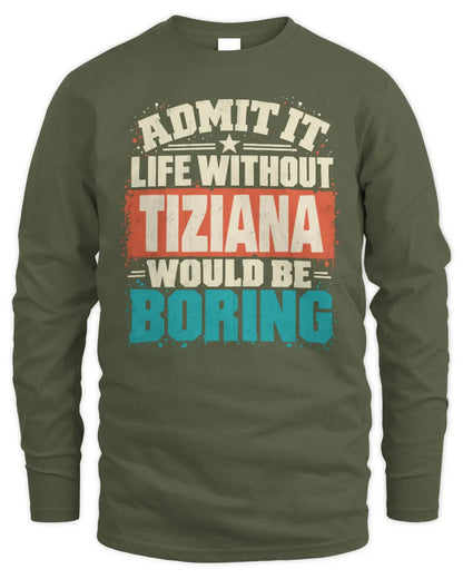 TIZIANA P02-TH11-226 Personalized Admit It Life Without [Name] Would Be Boring T-Shirt - Custom Name Funny Gift - Men's Long Sleeved T-Shirt - Military Green