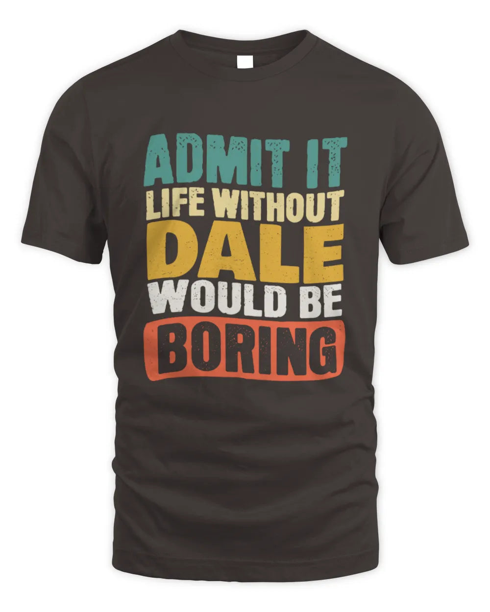 DALE TP86-K3-229 Personalized Funny Quote Apparel “Life Without NAME Would Be Boring” - Unisex Standard T-Shirt - Dark Chocolate