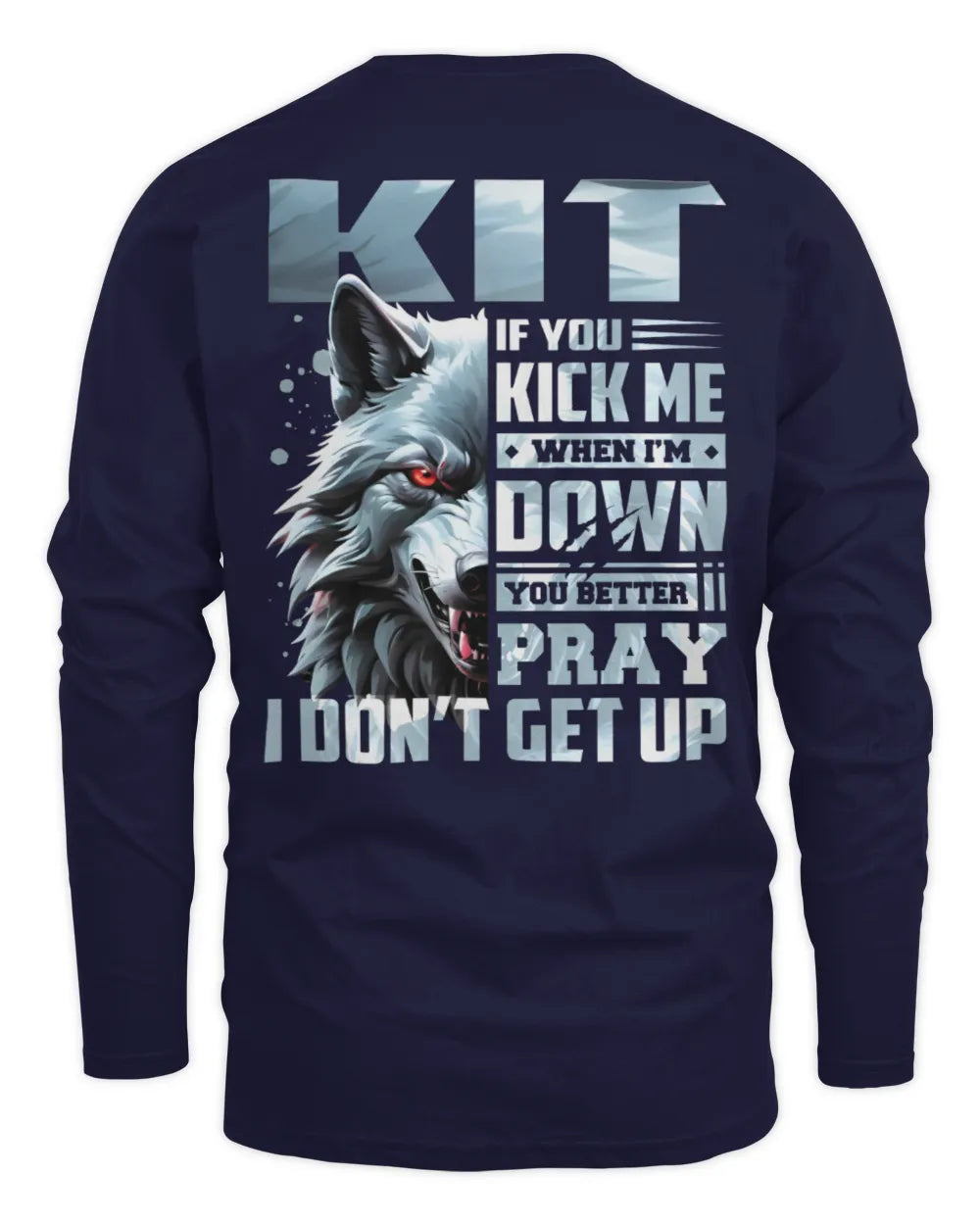 KIT AP62-K4-666 - Personalized Fierce Wolf Quote Apparel “If You Kick Me When I’m Down, You Better Pray I Don’t Get Up” - Men's Long Sleeved T-Shirt - Navy
