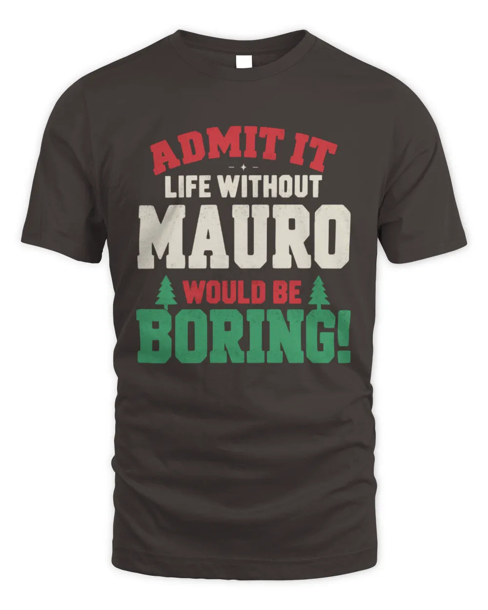 MAURO P5 TH08 Christmas T-Shirt – “Life Without NAME Would Be Boring” - Unisex Standard T-Shirt - Dark Chocolate
