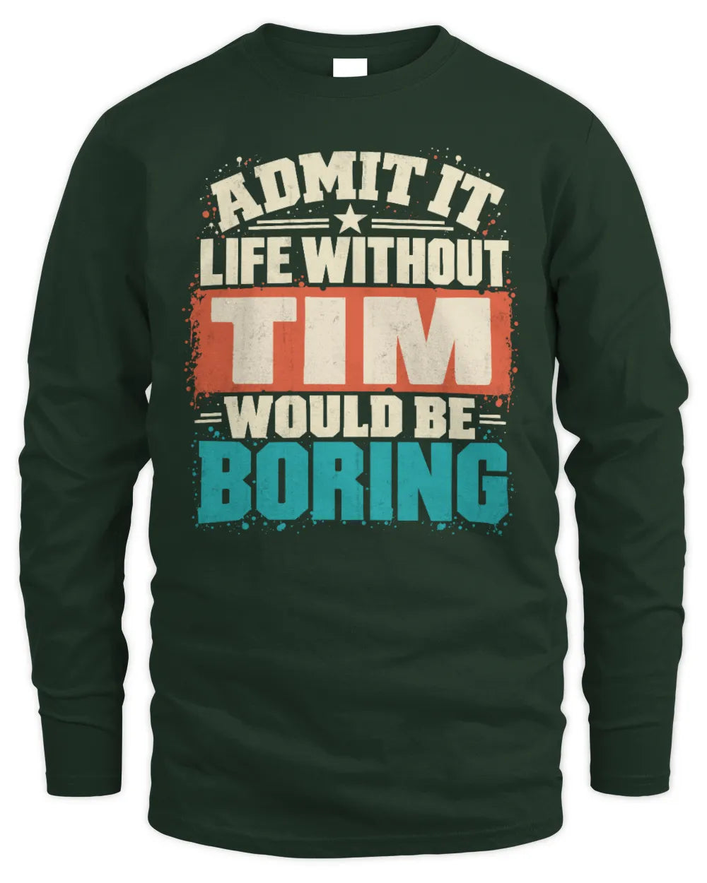 TIM P02-TH11-226 Personalized Admit It Life Without [Name] Would Be Boring T-Shirt - Custom Name Funny Gift - Men's Long Sleeved T-Shirt - Forest Green
