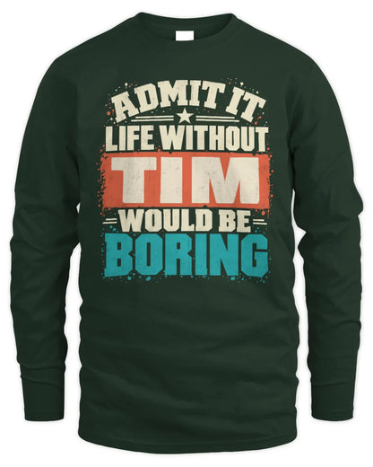 TIM P02-TH11-226 Personalized Admit It Life Without [Name] Would Be Boring T-Shirt - Custom Name Funny Gift - Men's Long Sleeved T-Shirt - Forest Green