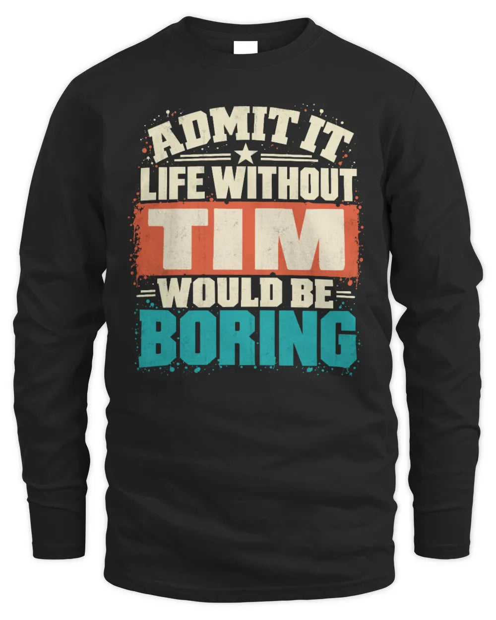 TIM P02-TH11-226 Personalized Admit It Life Without [Name] Would Be Boring T-Shirt - Custom Name Funny Gift - Men's Long Sleeved T-Shirt - Black