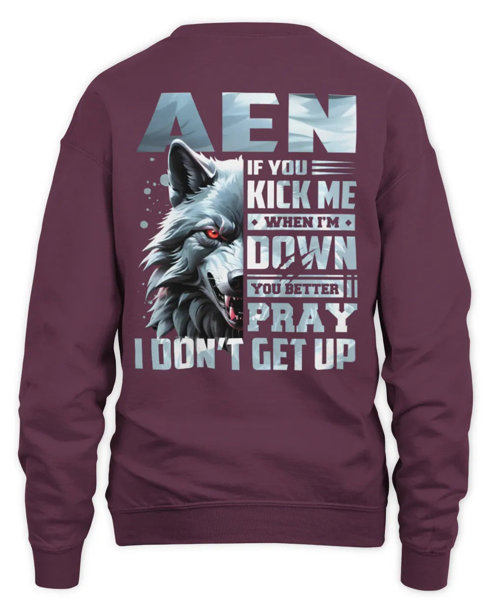 AEN AP62-K4-666 - Personalized Fierce Wolf Quote Apparel “If You Kick Me When I’m Down, You Better Pray I Don’t Get Up” - Unisex Sweatshirt - Maroon