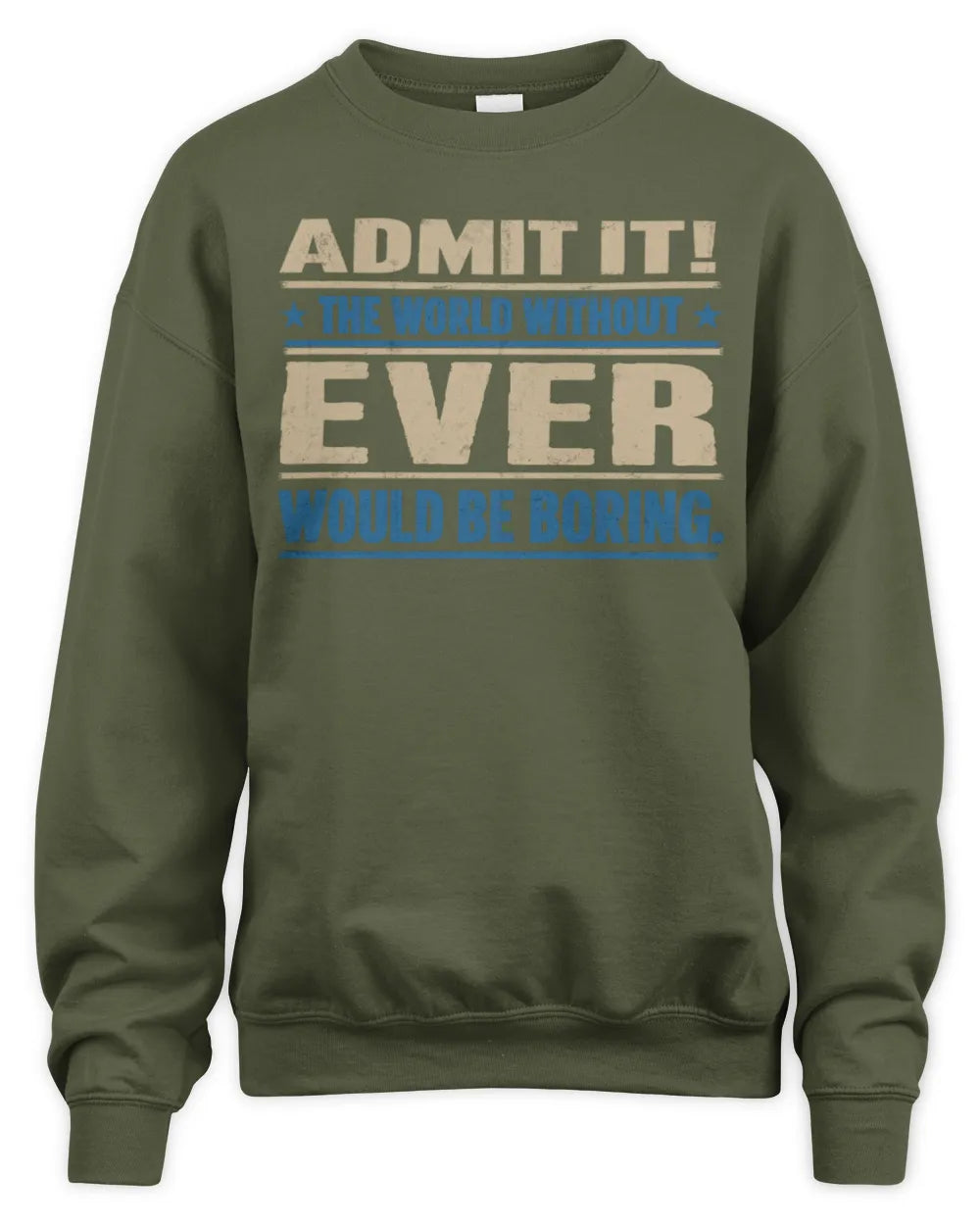 EVER TP68-K2-968 – Personalized Funny Quote Apparel “The World Without NAME Would Be Boring” - Unisex Sweatshirt - Military Green