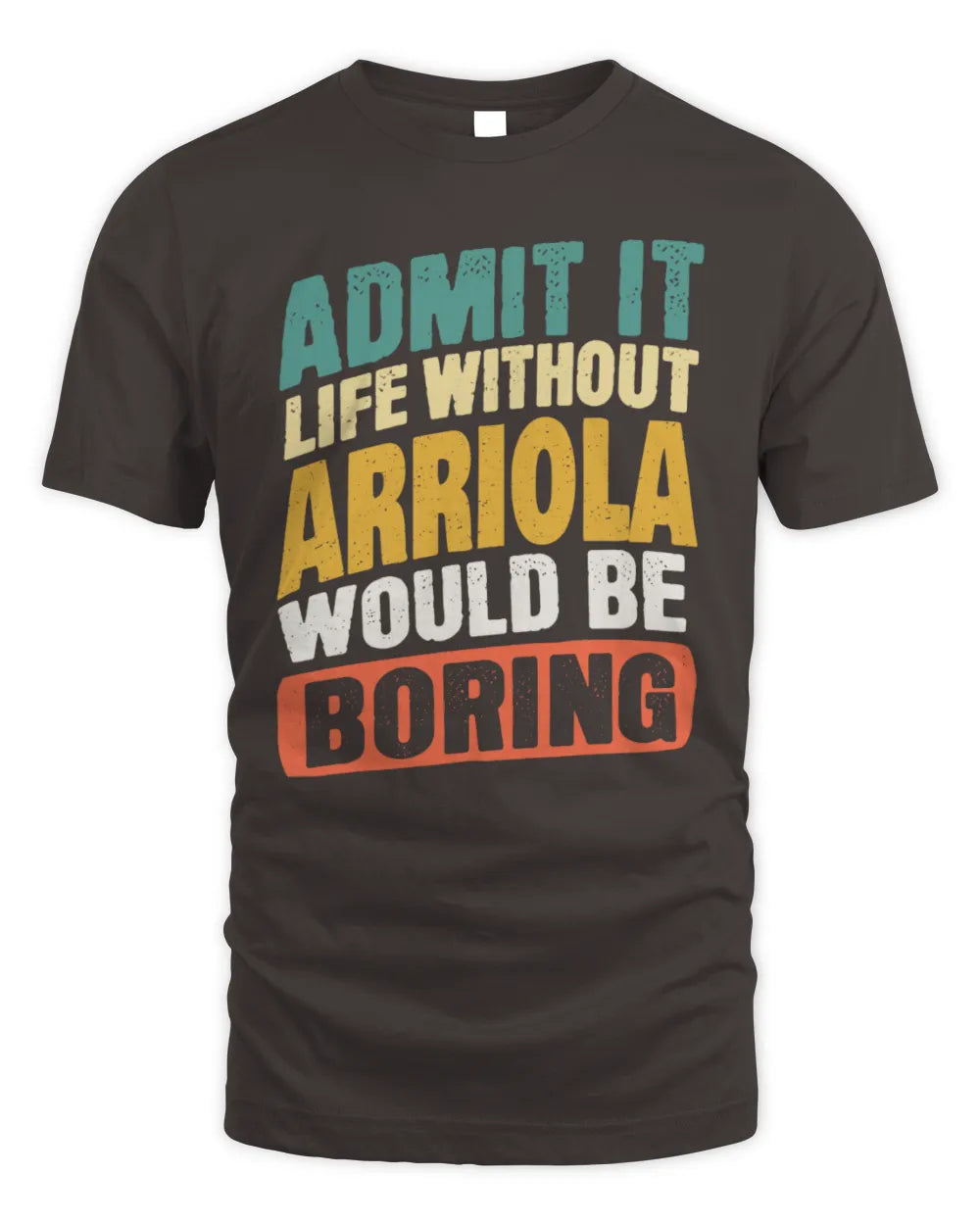 ARRIOLA TP88-K4-229
Personalized Funny Quote Apparel “Life Without NAME Would Be Boring” - Unisex Standard T-Shirt - Dark Chocolate