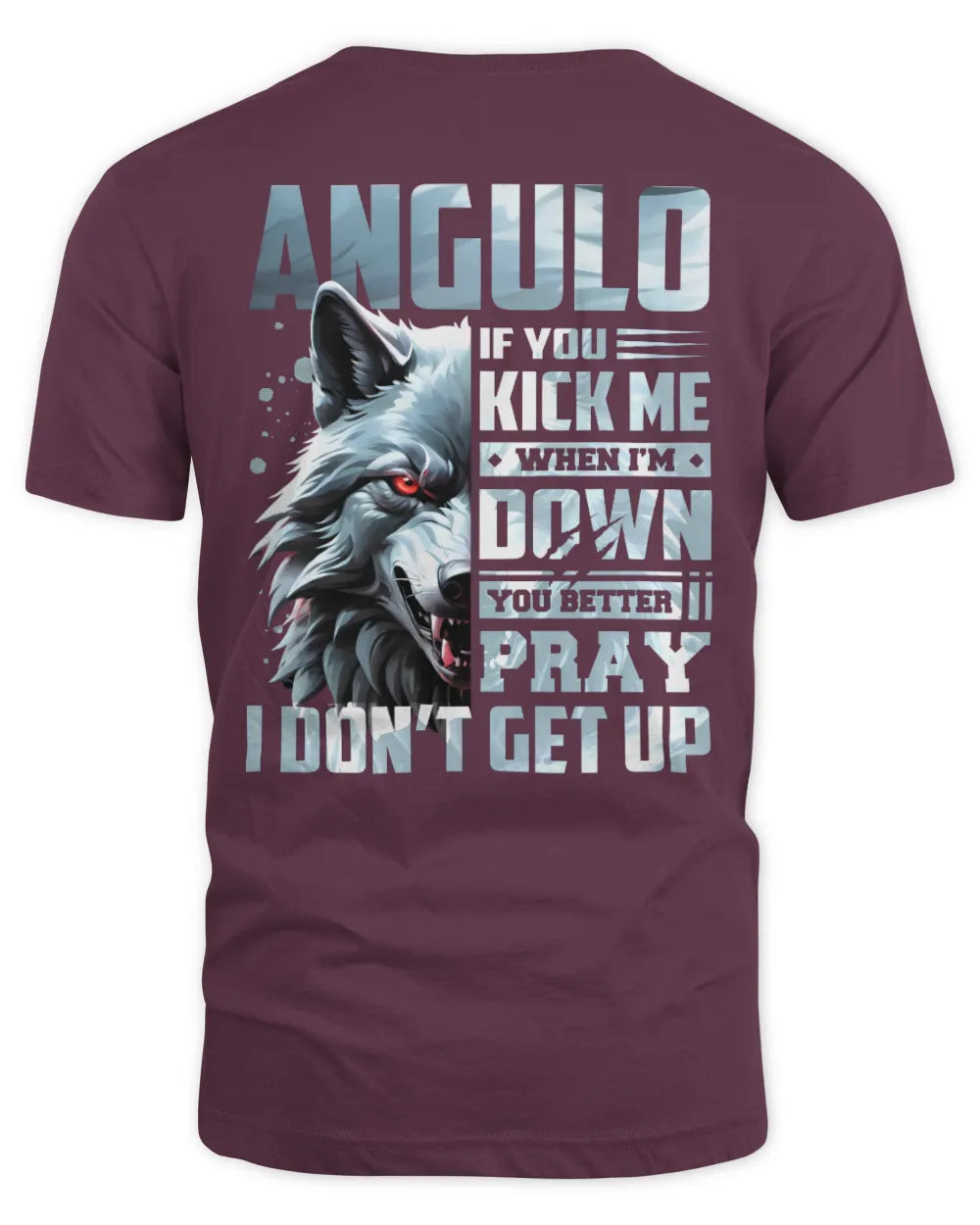 ANGULO AP62-K4-666 - Personalized Fierce Wolf Quote Apparel “If You Kick Me When I’m Down, You Better Pray I Don’t Get Up” - Unisex Standard T-Shirt - Maroon