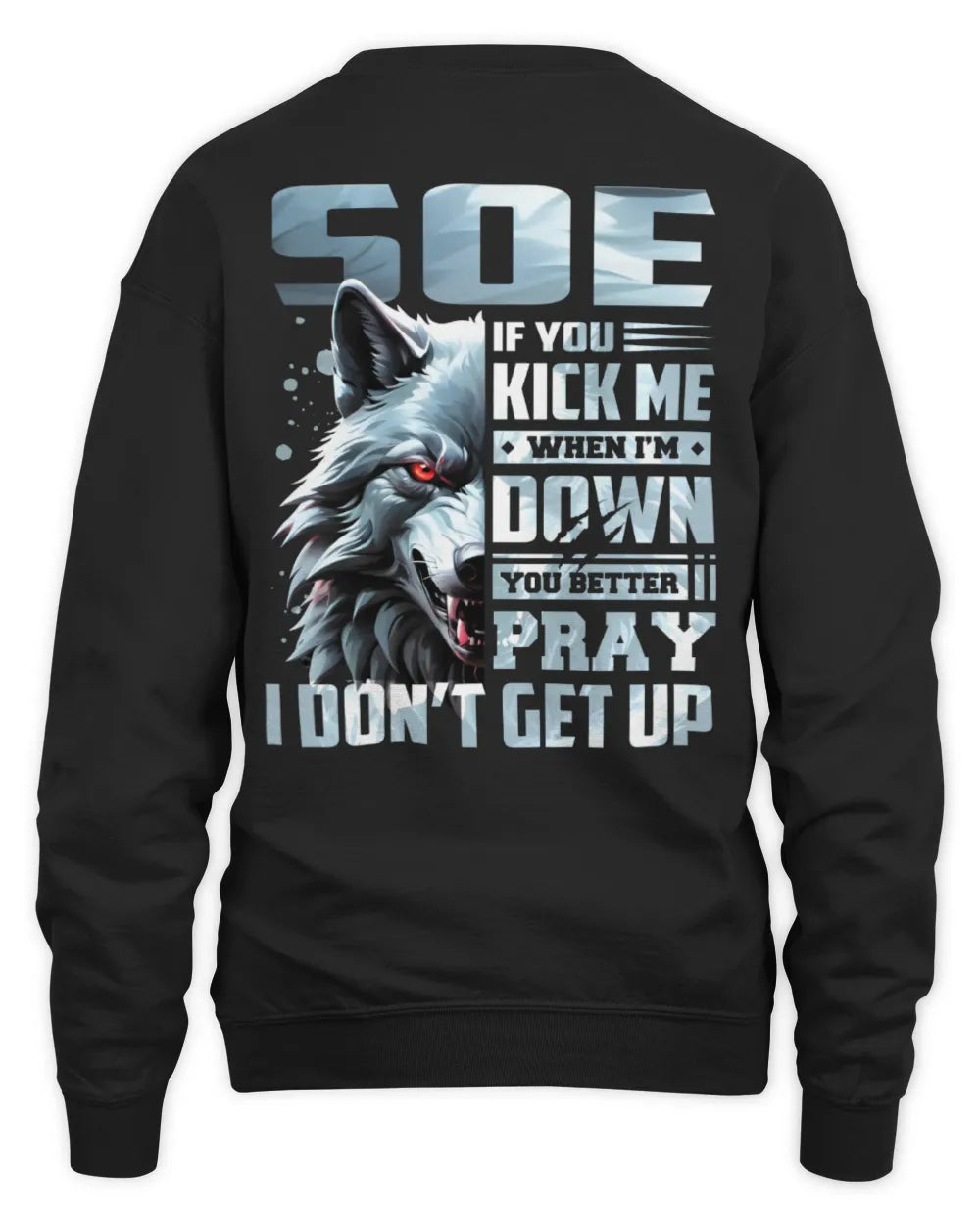 SOE AP62-K4-666 - Personalized Fierce Wolf Quote Apparel “If You Kick Me When I’m Down, You Better Pray I Don’t Get Up” - Unisex Sweatshirt - Black