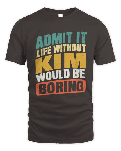 KIM TP88-K4-229
Personalized Funny Quote Apparel “Life Without NAME Would Be Boring” - Unisex Standard T-Shirt - Dark Chocolate
