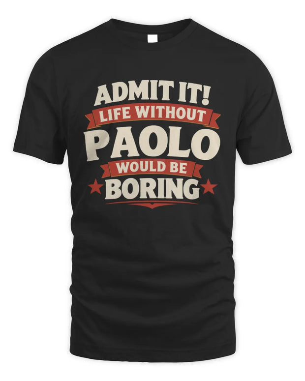 PAOLO P4 KT003 Personalized Funny Quote Apparel “Life Without NAME Would Be Boring”