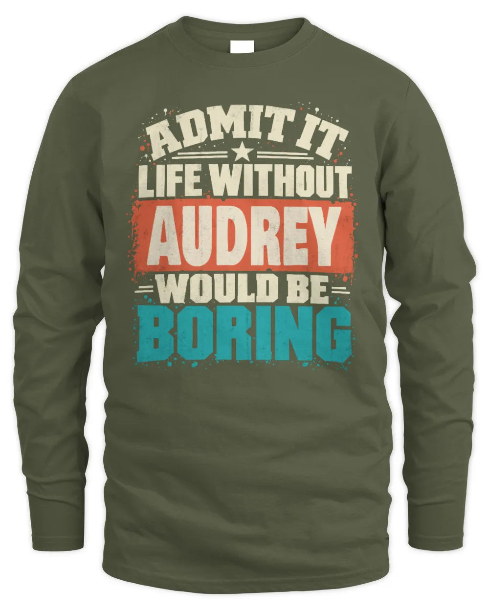 AUDREY P02-TH11-226 Personalized Admit It Life Without [Name] Would Be Boring T-Shirt - Custom Name Funny Gift - Men's Long Sleeved T-Shirt - Military Green