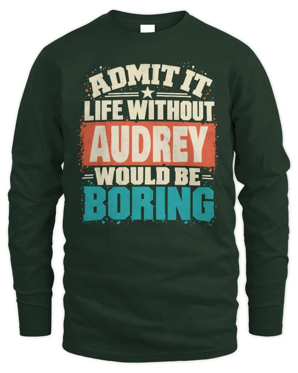 AUDREY P02-TH11-226 Personalized Admit It Life Without [Name] Would Be Boring T-Shirt - Custom Name Funny Gift - Men's Long Sleeved T-Shirt - Forest Green