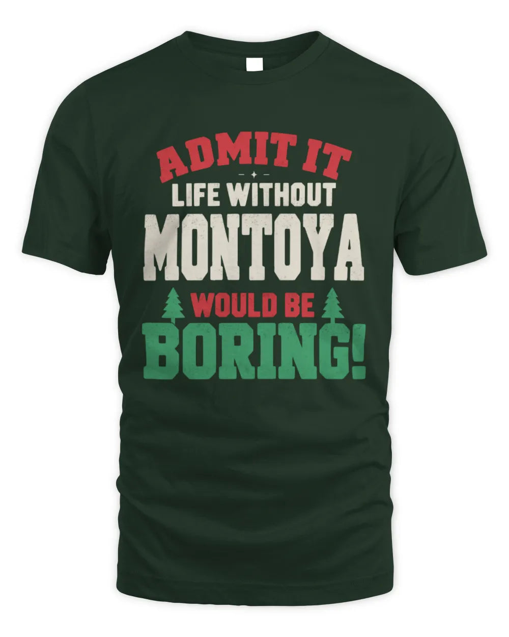 MONTOYA P5 TH08 Christmas T-Shirt – “Life Without NAME Would Be Boring” - Unisex Standard T-Shirt - Forest Green