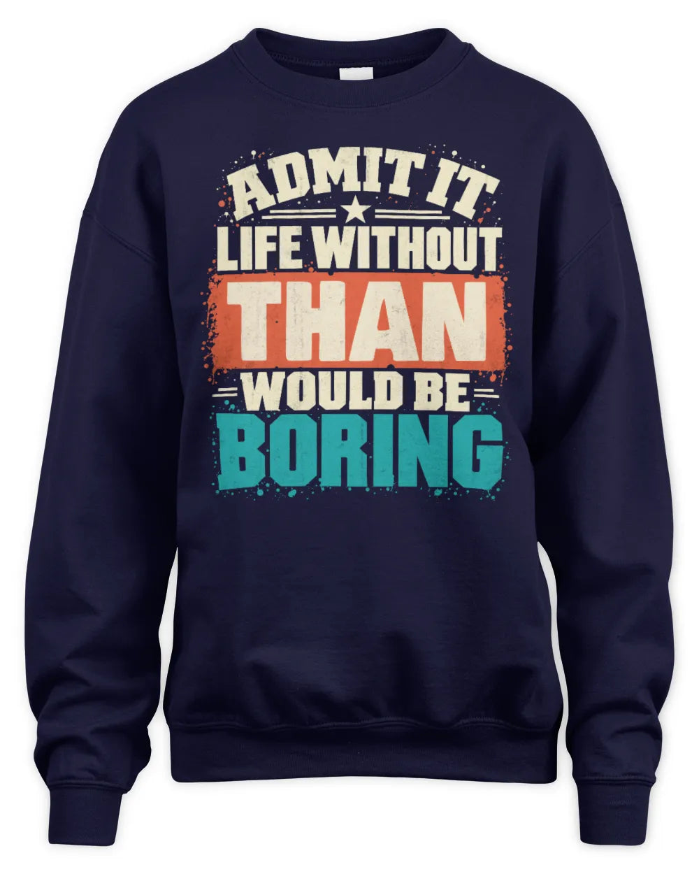 THAN P02-TH11-226 Personalized Admit It Life Without [Name] Would Be Boring T-Shirt - Custom Name Funny Gift - Unisex Sweatshirt - Navy