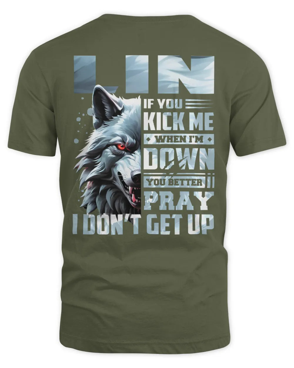 LIN AP62-K4-666 - Personalized Fierce Wolf Quote Apparel “If You Kick Me When I’m Down, You Better Pray I Don’t Get Up” - Unisex Standard T-Shirt - Military Green