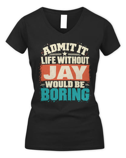 JAY P02-TH11-226 Personalized Admit It Life Without [Name] Would Be Boring T-Shirt - Custom Name Funny Gift - Women's V-Neck T-Shirt - Black