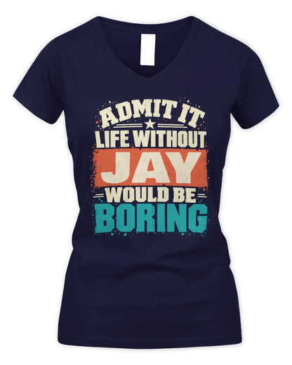 JAY P02-TH11-226 Personalized Admit It Life Without [Name] Would Be Boring T-Shirt - Custom Name Funny Gift - Women's V-Neck T-Shirt - Navy