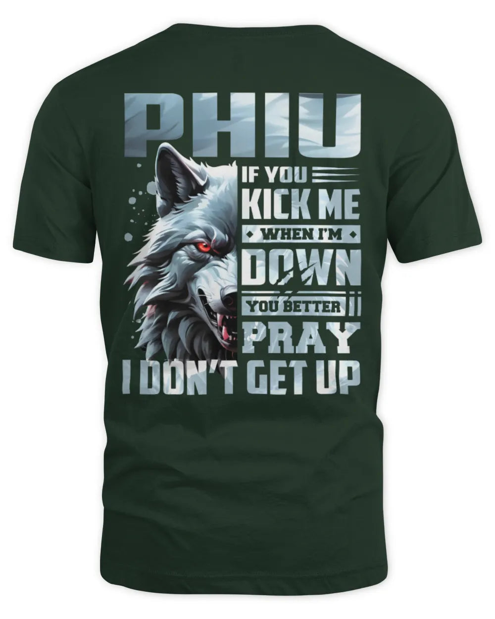 PHIU AP62-K4-666 - Personalized Fierce Wolf Quote Apparel “If You Kick Me When I’m Down, You Better Pray I Don’t Get Up” - Unisex Standard T-Shirt - Forest Green