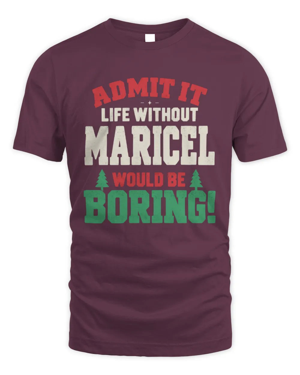 MARICEL P5 TH08 Christmas T-Shirt – “Life Without NAME Would Be Boring” - Unisex Standard T-Shirt - Maroon