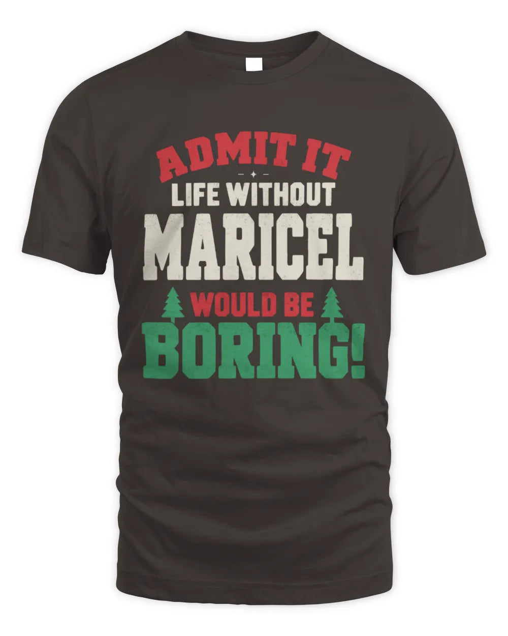 MARICEL P5 TH08 Christmas T-Shirt – “Life Without NAME Would Be Boring” - Unisex Standard T-Shirt - Dark Chocolate