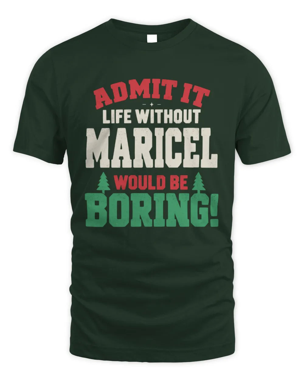 MARICEL P5 TH08 Christmas T-Shirt – “Life Without NAME Would Be Boring” - Unisex Standard T-Shirt - Forest Green