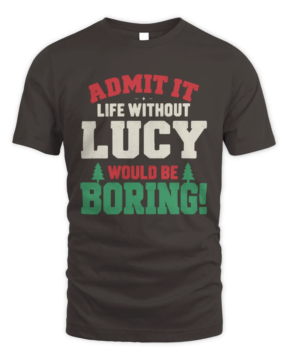 LUCY P5 TH08 Christmas T-Shirt – “Life Without NAME Would Be Boring” - Unisex Standard T-Shirt - Dark Chocolate