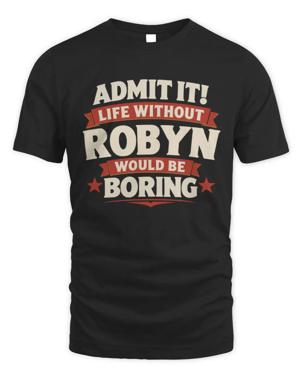 ROBYN P4 KT003 Personalized Funny Quote Apparel “Life Without NAME Would Be Boring”