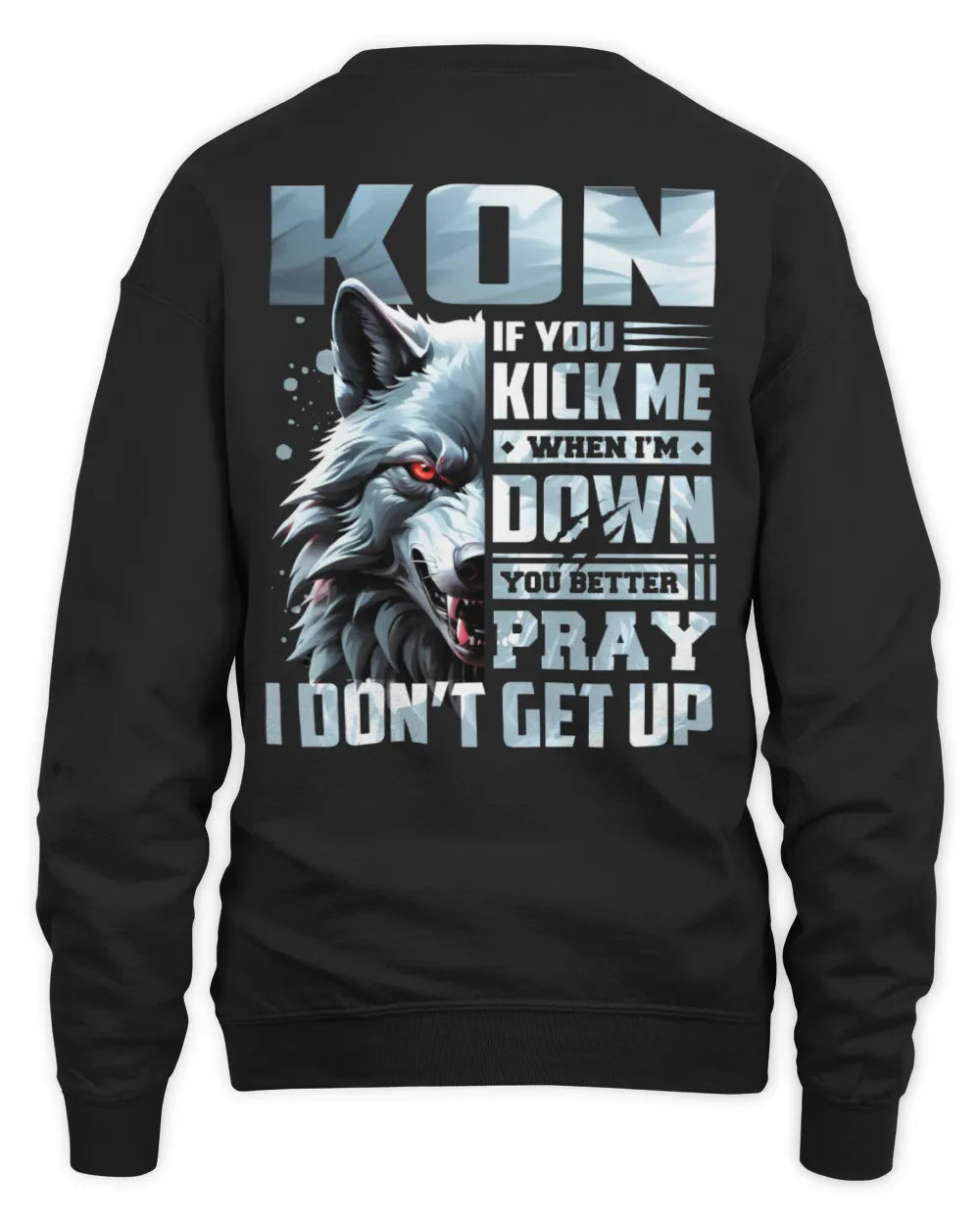 KON AP62-K4-666 - Personalized Fierce Wolf Quote Apparel “If You Kick Me When I’m Down, You Better Pray I Don’t Get Up” - Unisex Sweatshirt - Black