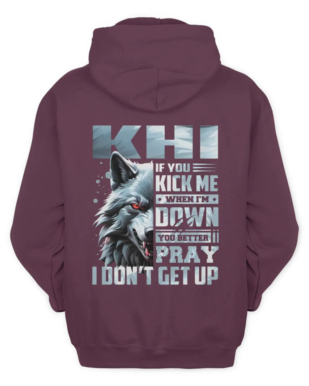 KHI AP62-K4-666 - Personalized Fierce Wolf Quote Apparel “If You Kick Me When I’m Down, You Better Pray I Don’t Get Up” - Unisex Hoodie - Maroon